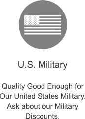 U.S. Military  Quality Good Enough for Our United States Military. Ask about our Military Discounts.