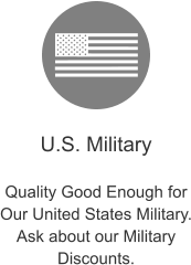 U.S. Military  Quality Good Enough for Our United States Military. Ask about our Military Discounts.